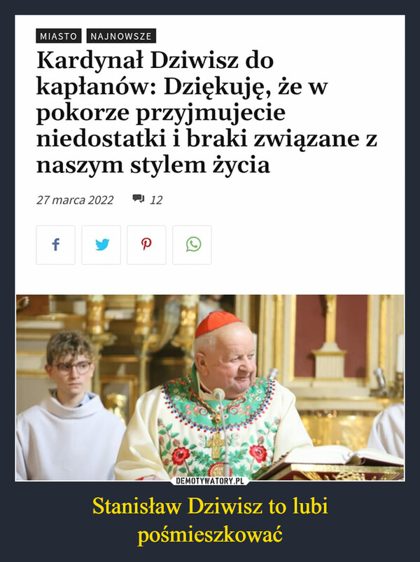 Stanisław Dziwisz to lubi pośmieszkować –  Kardynał Dziwisz do kapłanów: Dziękuję, że w pokorze przyjmujecie niedostatki i braki związane z naszym stylem życia 27 marca 2022