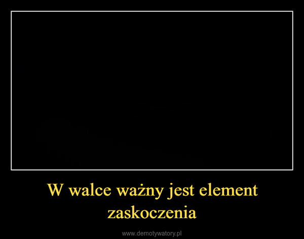 W walce ważny jest element zaskoczenia –  