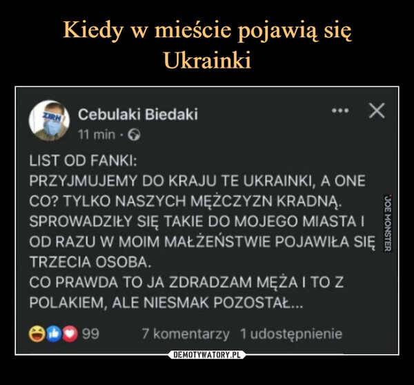  –  Cebulaki Biedaki11 min • GLIST OD FANKI:PRZYJMUJEMY DO KRAJU TE UKRAINKI, A ONECO? TYLKO NASZYCH MĘŻCZYZN KRADNĄ. gSPROWADZIŁY SIĘ TAKIE DO MOJEGO MIASTA I §OD RAZU W MOIM MAŁŻEŃSTWIE POJAWIŁA SIĘ fTRZECIA OSOBA.CO PRAWDA TO JA ZDRADZAM MĘŻA I TO ZPOLAKIEM, ALE NIESMAK POZOSTAŁ...