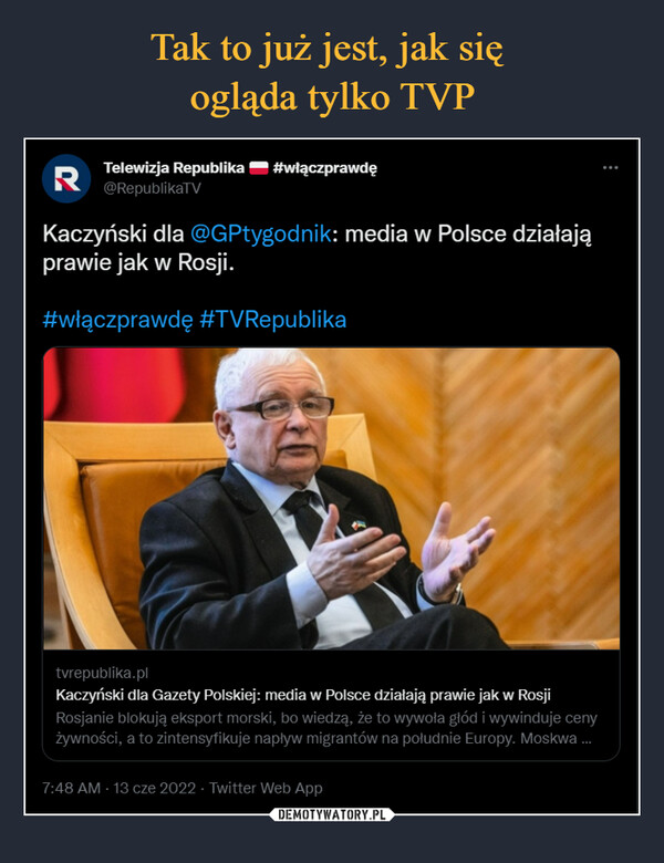  –  Kaczyński dla @GPtygodnik: media w Polsce działająprawie jak w Rosji.#włączprawdę #TVRepublika