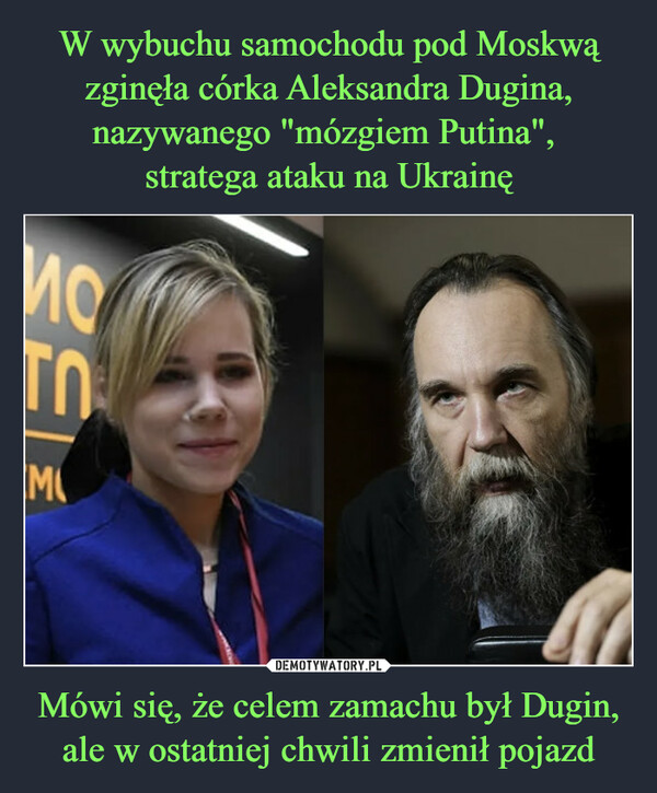 Mówi się, że celem zamachu był Dugin, ale w ostatniej chwili zmienił pojazd –  
