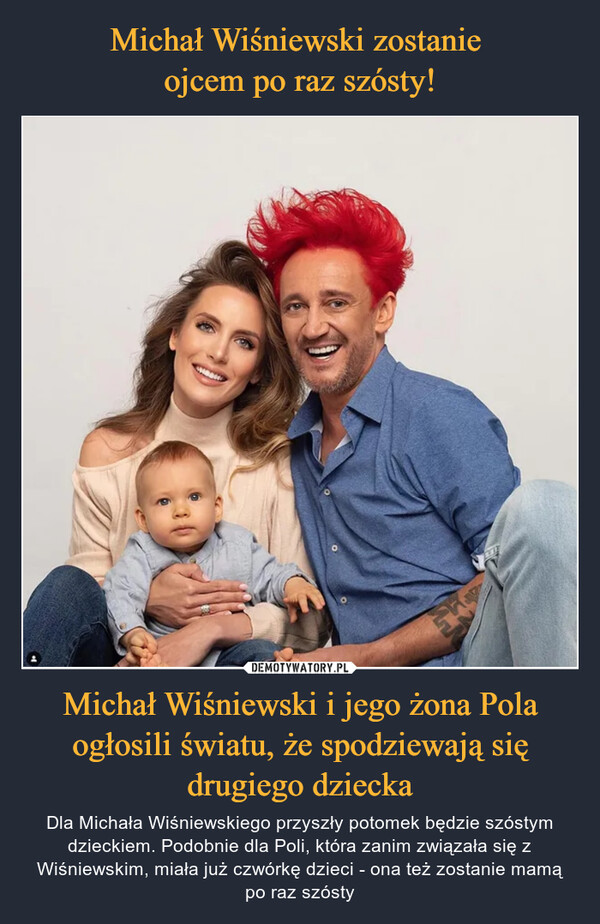 Michał Wiśniewski i jego żona Pola ogłosili światu, że spodziewają się drugiego dziecka – Dla Michała Wiśniewskiego przyszły potomek będzie szóstym dzieckiem. Podobnie dla Poli, która zanim związała się z Wiśniewskim, miała już czwórkę dzieci - ona też zostanie mamą po raz szósty 