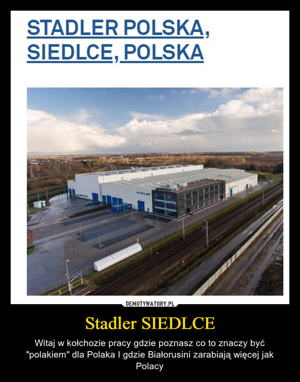 Stadler SIEDLCE – Witaj w kołchozie pracy gdzie poznasz co to znaczy być "polakiem" dla Polaka I gdzie Białorusini zarabiają więcej jak Polacy 