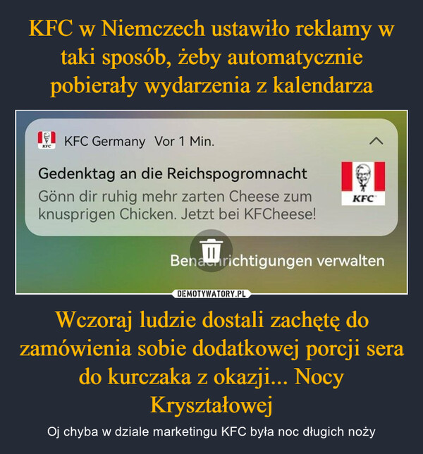 Wczoraj ludzie dostali zachętę do zamówienia sobie dodatkowej porcji sera do kurczaka z okazji... Nocy Kryształowej – Oj chyba w dziale marketingu KFC była noc długich noży 