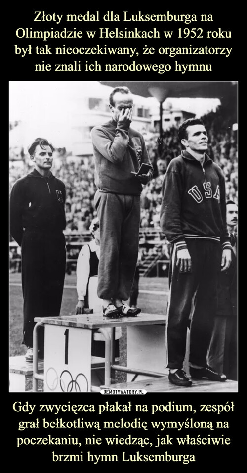 Złoty medal dla Luksemburga na Olimpiadzie w Helsinkach w 1952 roku był tak nieoczekiwany, że organizatorzy nie znali ich narodowego hymnu Gdy zwycięzca płakał na podium, zespół grał bełkotliwą melodię wymyśloną na poczekaniu, nie wiedząc, jak właściwie brzmi hymn Luksemburga