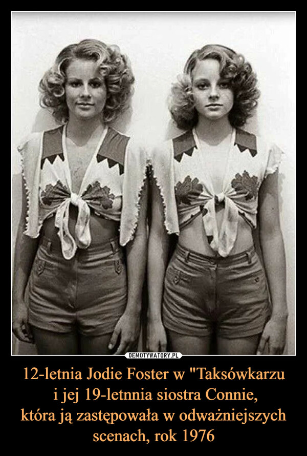 12-letnia Jodie Foster w "Taksówkarzu i jej 19-letnnia siostra Connie,która ją zastępowała w odważniejszychscenach, rok 1976 –  