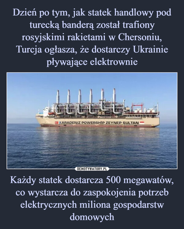 Każdy statek dostarcza 500 megawatów, co wystarcza do zaspokojenia potrzeb elektrycznych miliona gospodarstw domowych –  KARADENIZ POWERSHIP ZEYNEP SULTAN