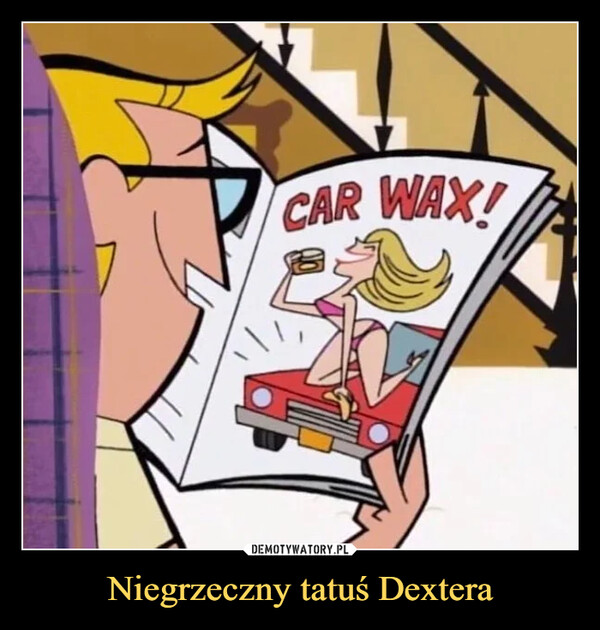 Niegrzeczny tatuś Dextera –  Car wax