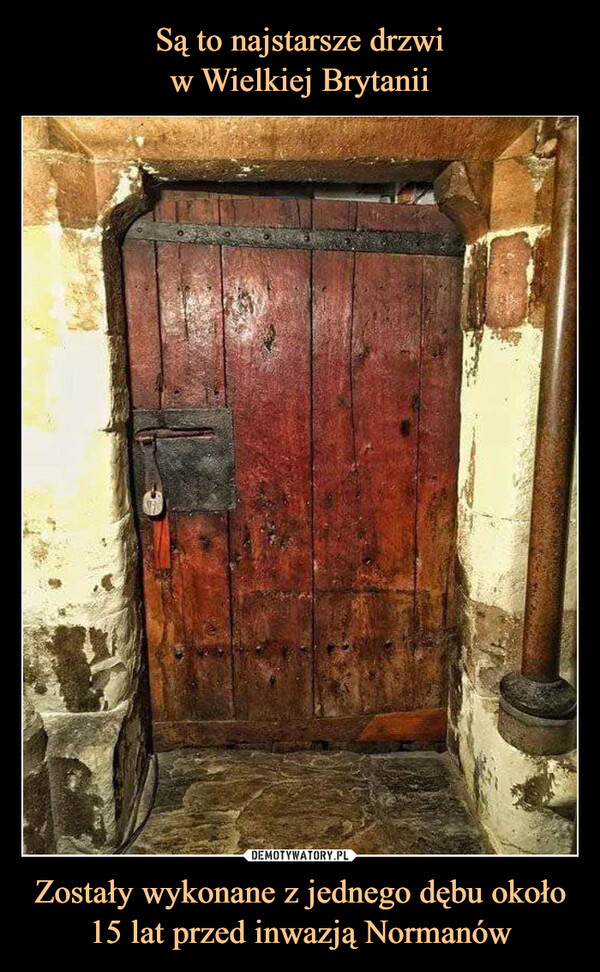 Są to najstarsze drzwi
w Wielkiej Brytanii Zostały wykonane z jednego dębu około 15 lat przed inwazją Normanów