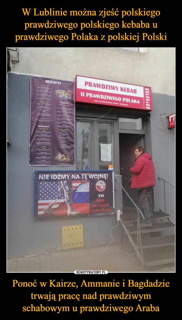 W Lublinie można zjeść polskiego prawdziwego polskiego kebaba u prawdziwego Polaka z polskiej Polski Ponoć w Kairze, Ammanie i Bagdadzie trwają pracę nad prawdziwym schabowym u prawdziwego Araba