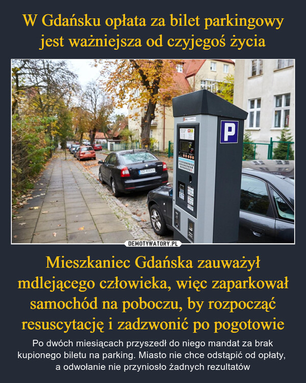 W Gdańsku opłata za bilet parkingowy jest ważniejsza od czyjegoś życia Mieszkaniec Gdańska zauważył mdlejącego człowieka, więc zaparkował samochód na poboczu, by rozpocząć resuscytację i zadzwonić po pogotowie