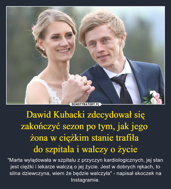 Dawid Kubacki zdecydował się zakończyć sezon po tym, jak jego 
żona w ciężkim stanie trafiła 
do szpitala i walczy o życie