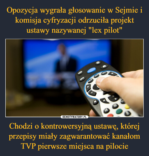 Opozycja wygrała głosowanie w Sejmie i komisja cyfryzacji odrzuciła projekt ustawy nazywanej "lex pilot" Chodzi o kontrowersyjną ustawę, której przepisy miały zagwarantować kanałom TVP pierwsze miejsca na pilocie