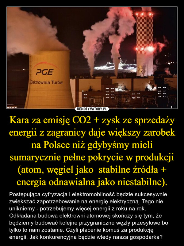 Kara za emisję CO2 + zysk ze sprzedaży energii z zagranicy daje większy zarobek na Polsce niż gdybyśmy mieli sumarycznie pełne pokrycie w produkcji (atom, węgiel jako  stabilne źródła + energia odnawialna jako niestabilne).