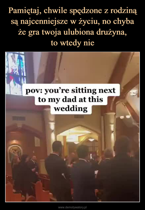  –  pov: you're sitting nextto my dad at thiswedding