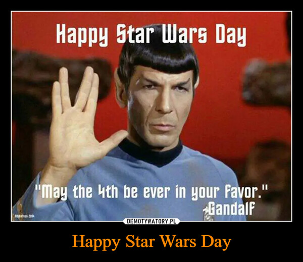 Happy Star Wars Day –  carnes 20hHappy Star Wars Day"May the 4th be ever in your favor."Gandalf