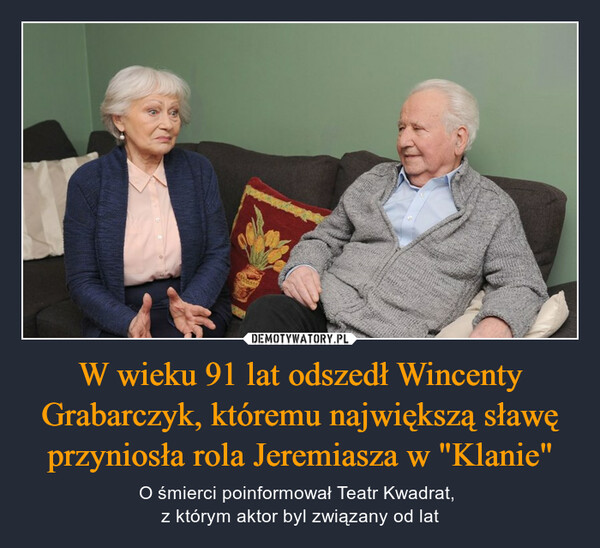 W wieku 91 lat odszedł Wincenty Grabarczyk, któremu największą sławę przyniosła rola Jeremiasza w "Klanie" – O śmierci poinformował Teatr Kwadrat, z którym aktor byl związany od lat ww99py