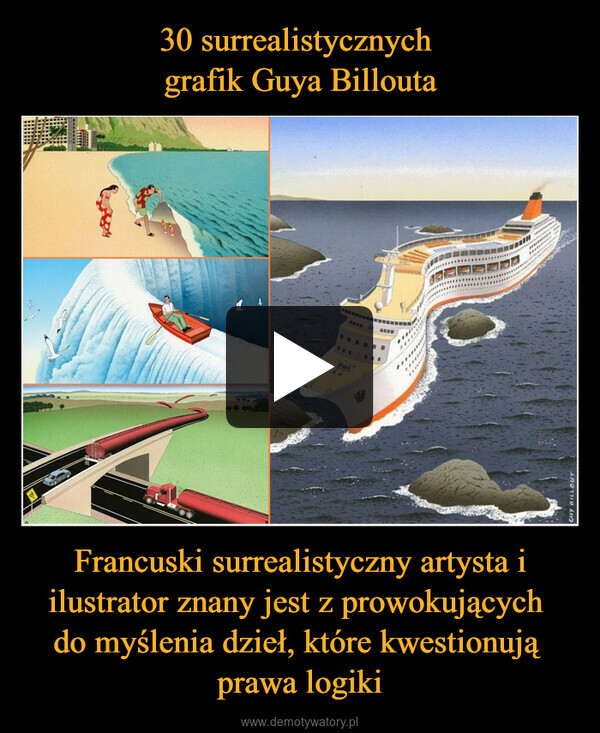 30 surrealistycznych 
grafik Guya Billouta Francuski surrealistyczny artysta i ilustrator znany jest z prowokujących 
do myślenia dzieł, które kwestionują 
prawa logiki