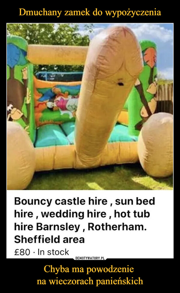 Chyba ma powodzenie na wieczorach panieńskich –  Bouncy castle hire, sun bedhire, wedding hire, hot tubhire Barnsley, Rotherham.Sheffield area£80 In stock