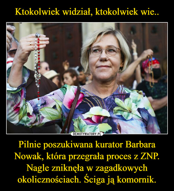 Pilnie poszukiwana kurator Barbara Nowak, która przegrała proces z ZNP. Nagle zniknęła w zagadkowych okolicznościach. Ściga ją komornik. –  