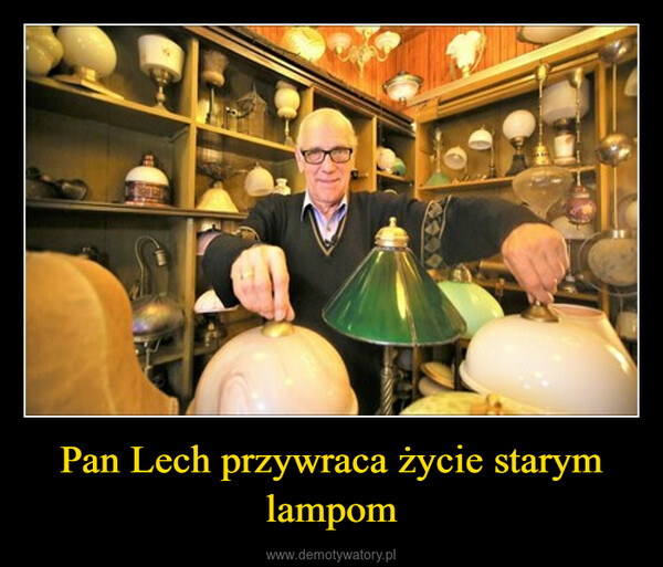 Pan Lech przywraca życie starym lampom –  