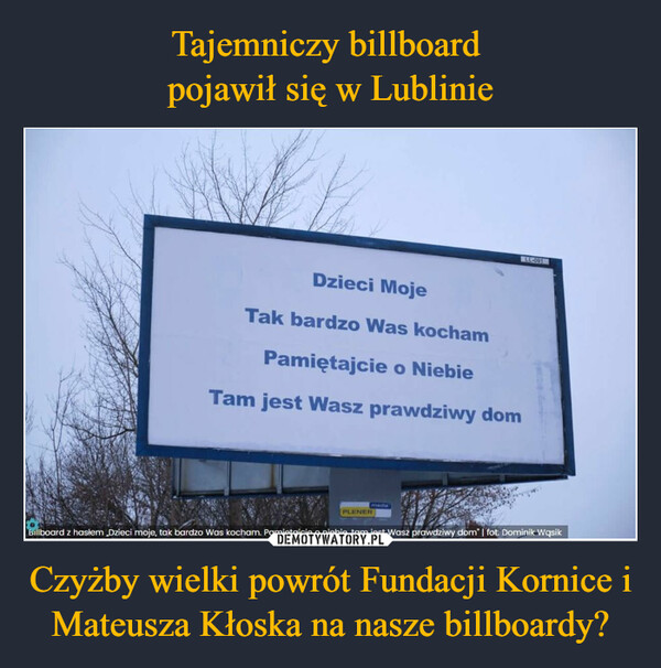 Tajemniczy billboard 
pojawił się w Lublinie Czyżby wielki powrót Fundacji Kornice i Mateusza Kłoska na nasze billboardy?