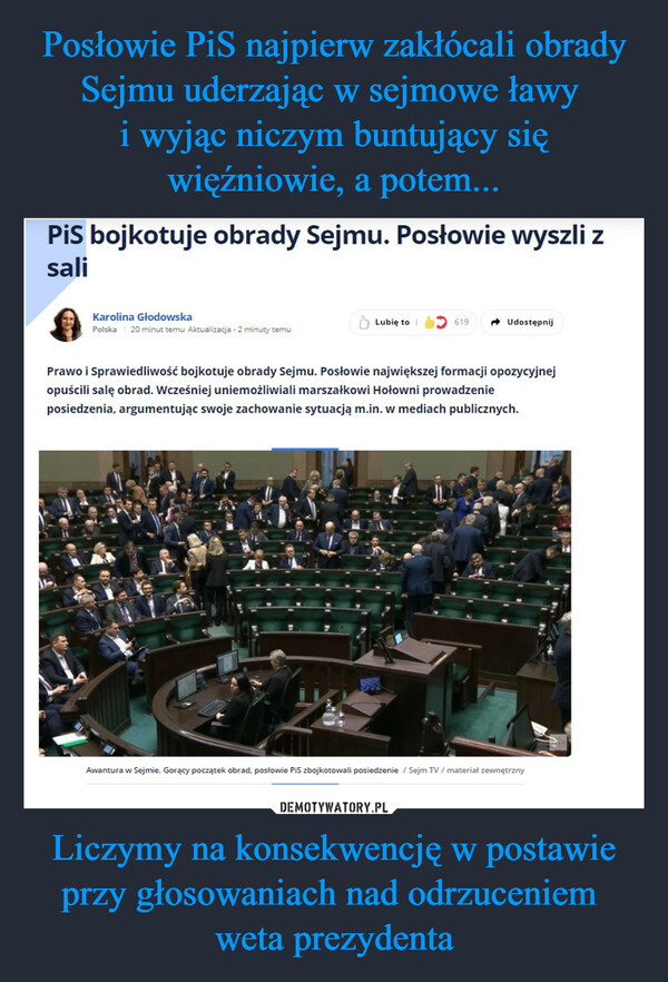 Posłowie PiS najpierw zakłócali obrady Sejmu uderzając w sejmowe ławy 
i wyjąc niczym buntujący się więźniowie, a potem... Liczymy na konsekwencję w postawie przy głosowaniach nad odrzuceniem 
weta prezydenta