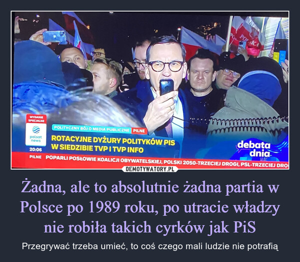 Żadna, ale to absolutnie żadna partia w Polsce po 1989 roku, po utracie władzy nie robiła takich cyrków jak PiS