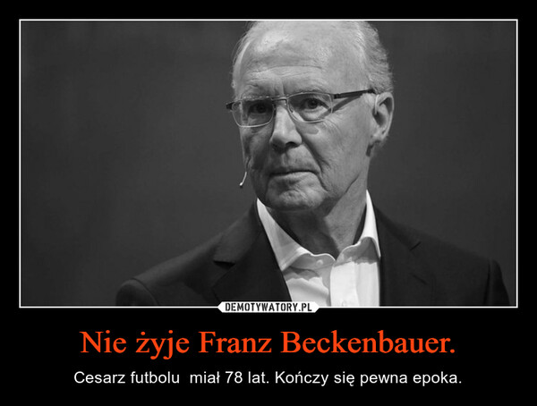 Nie żyje Franz Beckenbauer.