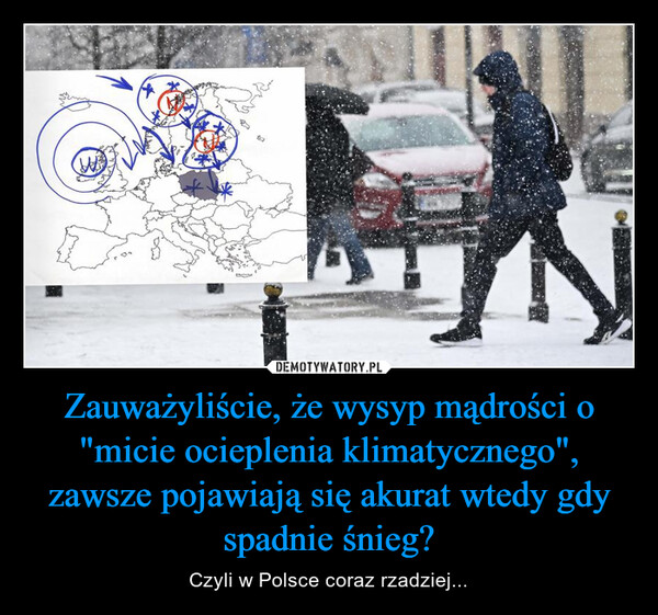 Zauważyliście, że wysyp mądrości o "micie ocieplenia klimatycznego", zawsze pojawiają się akurat wtedy gdy spadnie śnieg? – Czyli w Polsce coraz rzadziej... 