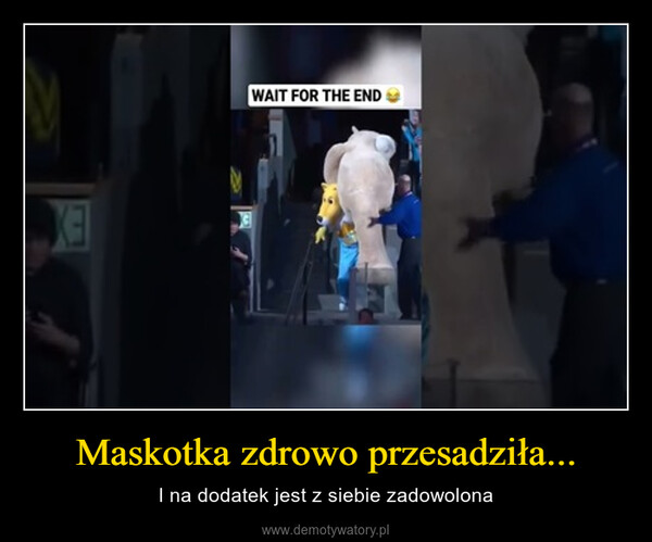 Maskotka zdrowo przesadziła... – I na dodatek jest z siebie zadowolona WAIT FOR THE END3
