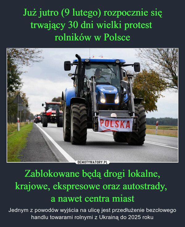 Zablokowane będą drogi lokalne, krajowe, ekspresowe oraz autostrady, a nawet centra miast – Jednym z powodów wyjścia na ulicę jest przedłużenie bezcłowego handlu towarami rolnymi z Ukrainą do 2025 roku POLSKA