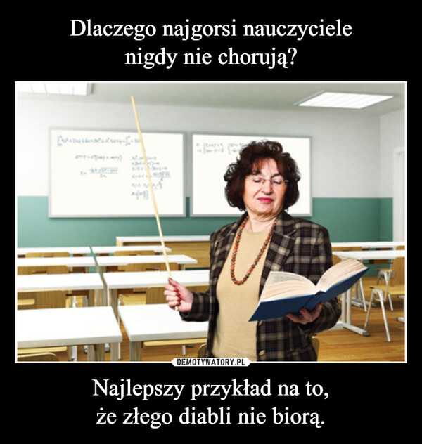 Najlepszy przykład na to,że złego diabli nie biorą. –  ref