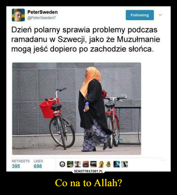 Co na to Allah? –  PeterSweden@PeterSweden7FollowingDzień polarny sprawia problemy podczasramadanu w Szwecji, jako że Muzułmaniemogą jeść dopiero po zachodzie słońca.RETWEETS LIKES395698CULTww