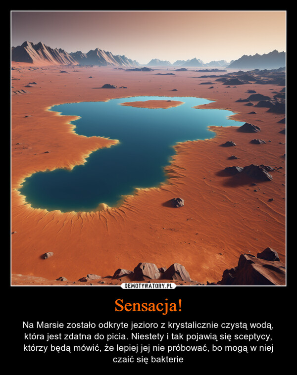 Sensacja! – Na Marsie zostało odkryte jezioro z krystalicznie czystą wodą, która jest zdatna do picia. Niestety i tak pojawią się sceptycy, którzy będą mówić, że lepiej jej nie próbować, bo mogą w niej czaić się bakterie 