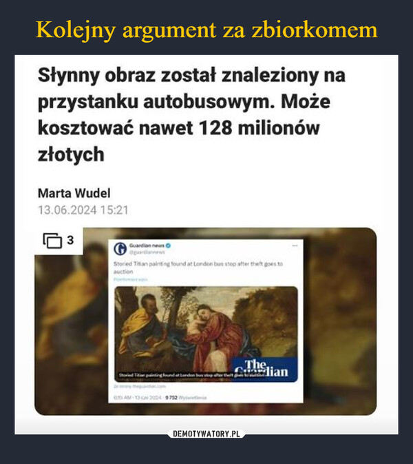  –  Słynny obraz został znaleziony naprzystanku autobusowym. Możekosztować nawet 128 milionówzłotychMarta Wudel13.06.2024 15:213Guardian news OФрилеStoried Titian painting found at London bus stop after theft goes toauctionTheStoried Titian painting found at London bus gher theftblianAM-13-2004-9752