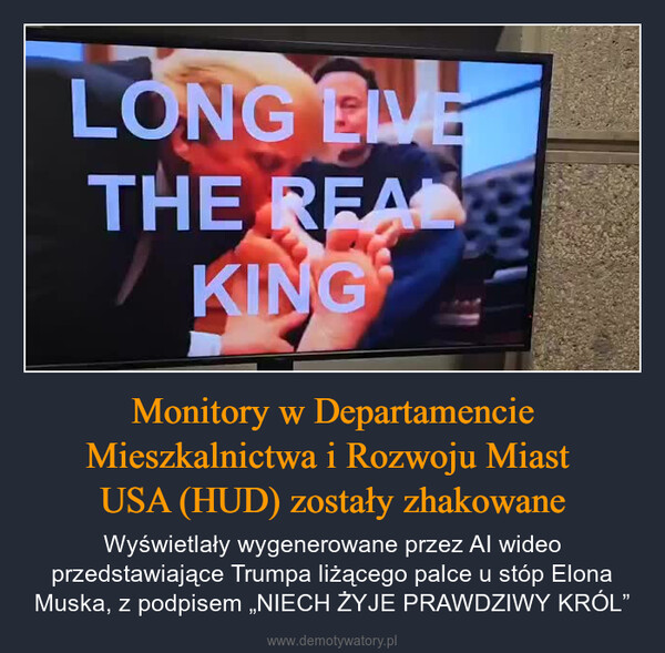 Monitory w Departamencie Mieszkalnictwa i Rozwoju Miast USA (HUD) zostały zhakowane – Wyświetlały wygenerowane przez AI wideo przedstawiające Trumpa liżącego palce u stóp Elona Muska, z podpisem „NIECH ŻYJE PRAWDZIWY KRÓL” LONG ELETHE READKING